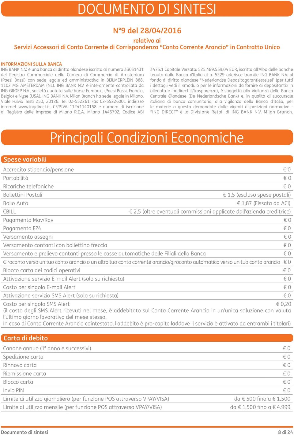 MG AMSTERDAM (NL). ING BANK N.V. è interamente controllata da ING GROEP N.V., società quotata sulle borse Euronext (Paesi Bassi, Francia, Belgio) e Nyse (USA). ING BANK N.V. Milan Branch ha sede legale in Milano, Viale Fulvio Testi 250, 20126.