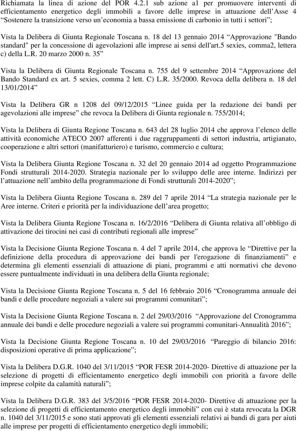 carbonio in tutti i settori ; Vista la Delibera di Giunta Regionale Toscana n. 18 del 13 gennaio 2014 Approvazione "Bando standard" per la concessione di agevolazioni alle imprese ai sensi dell'art.