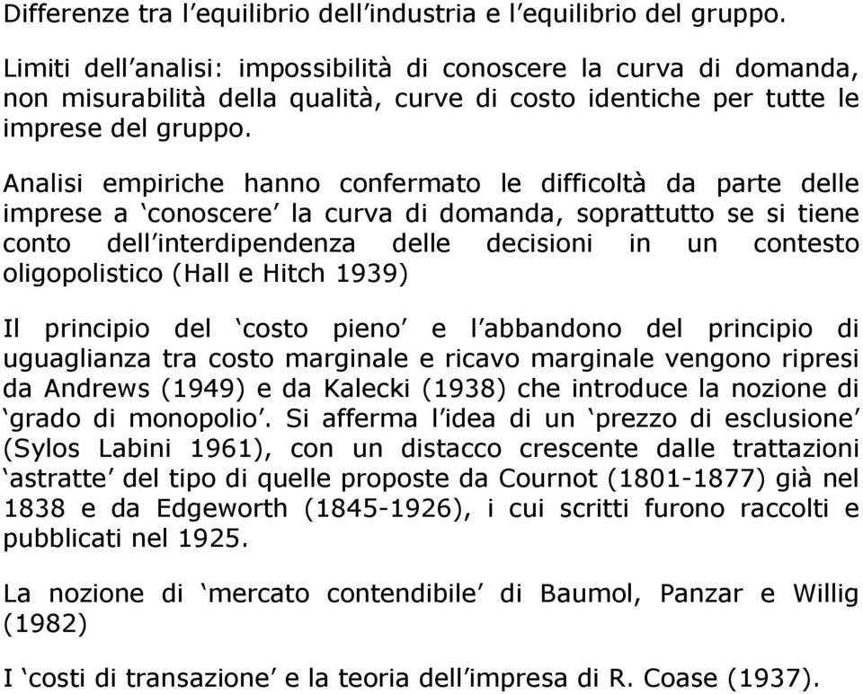 Analisi empiriche hanno confermato le difficoltà da parte delle imprese a conoscere la curva di domanda, soprattutto se si tiene conto dell interdipendenza delle decisioni in un contesto