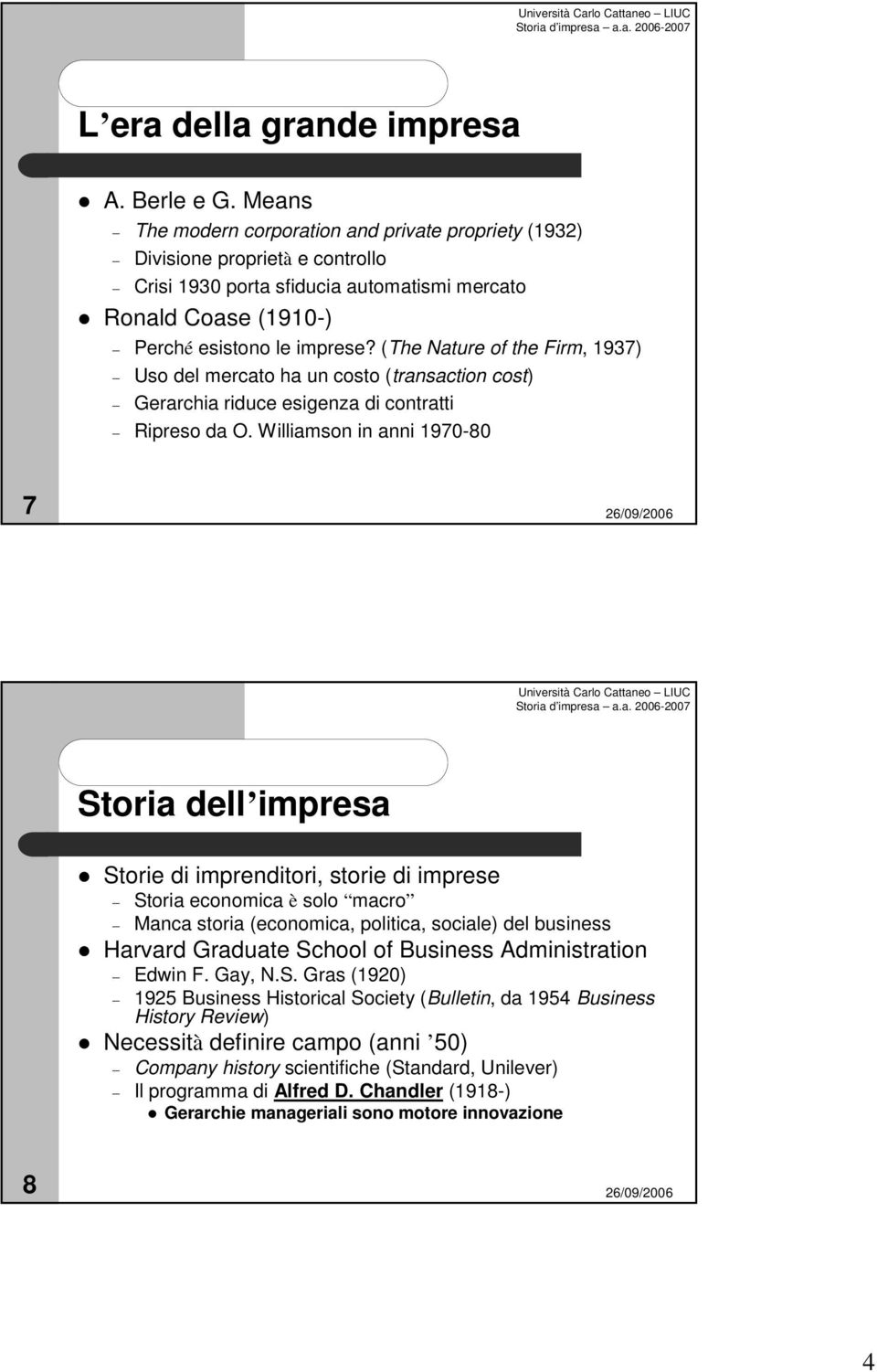 (The Nature of the Firm, 1937) Uso del mercato ha un costo (transaction cost) Gerarchia riduce esigenza di contratti Ripreso da O.