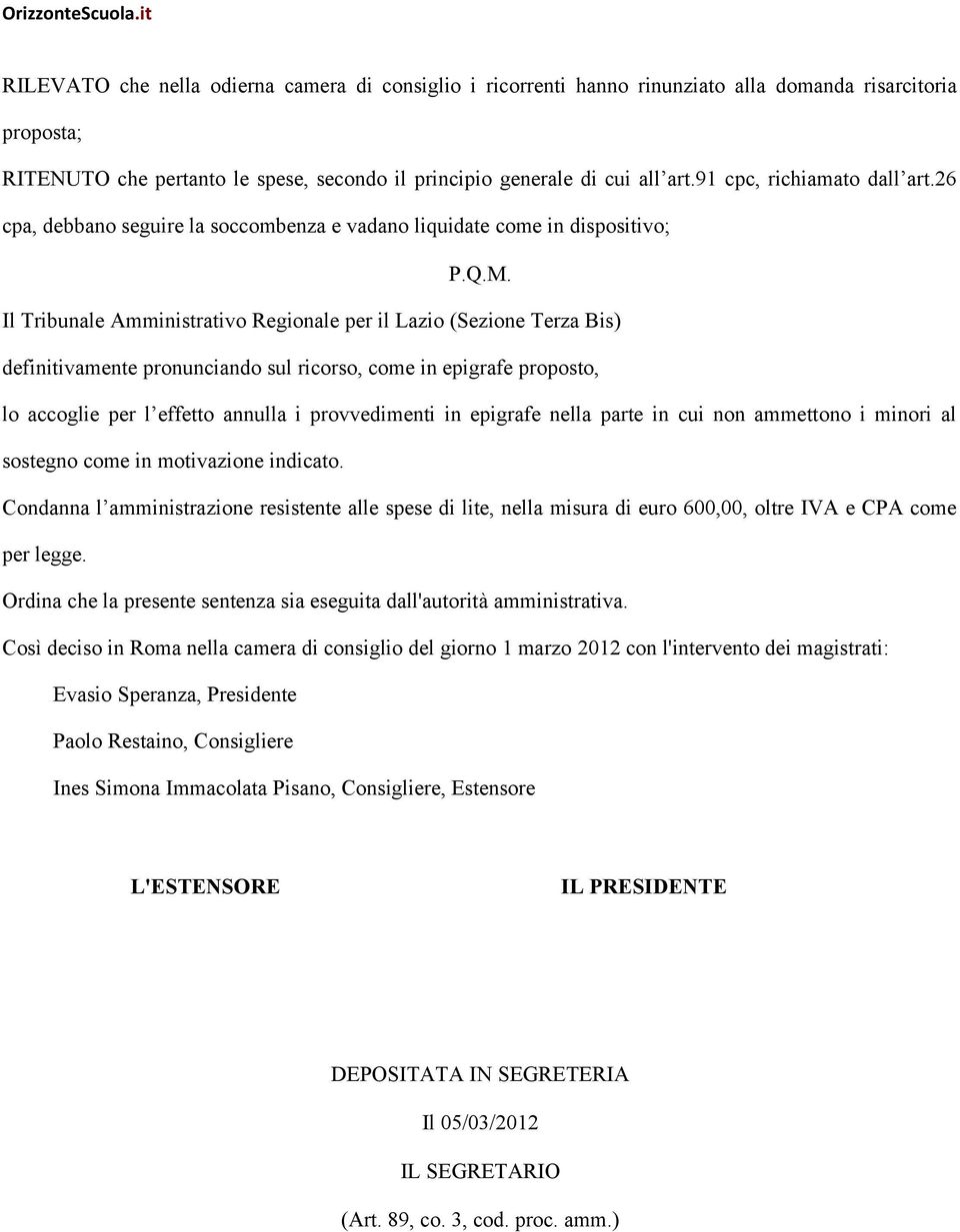 Il Tribunale Amministrativo Regionale per il Lazio (Sezione Terza Bis) definitivamente pronunciando sul ricorso, come in epigrafe proposto, lo accoglie per l effetto annulla i provvedimenti in