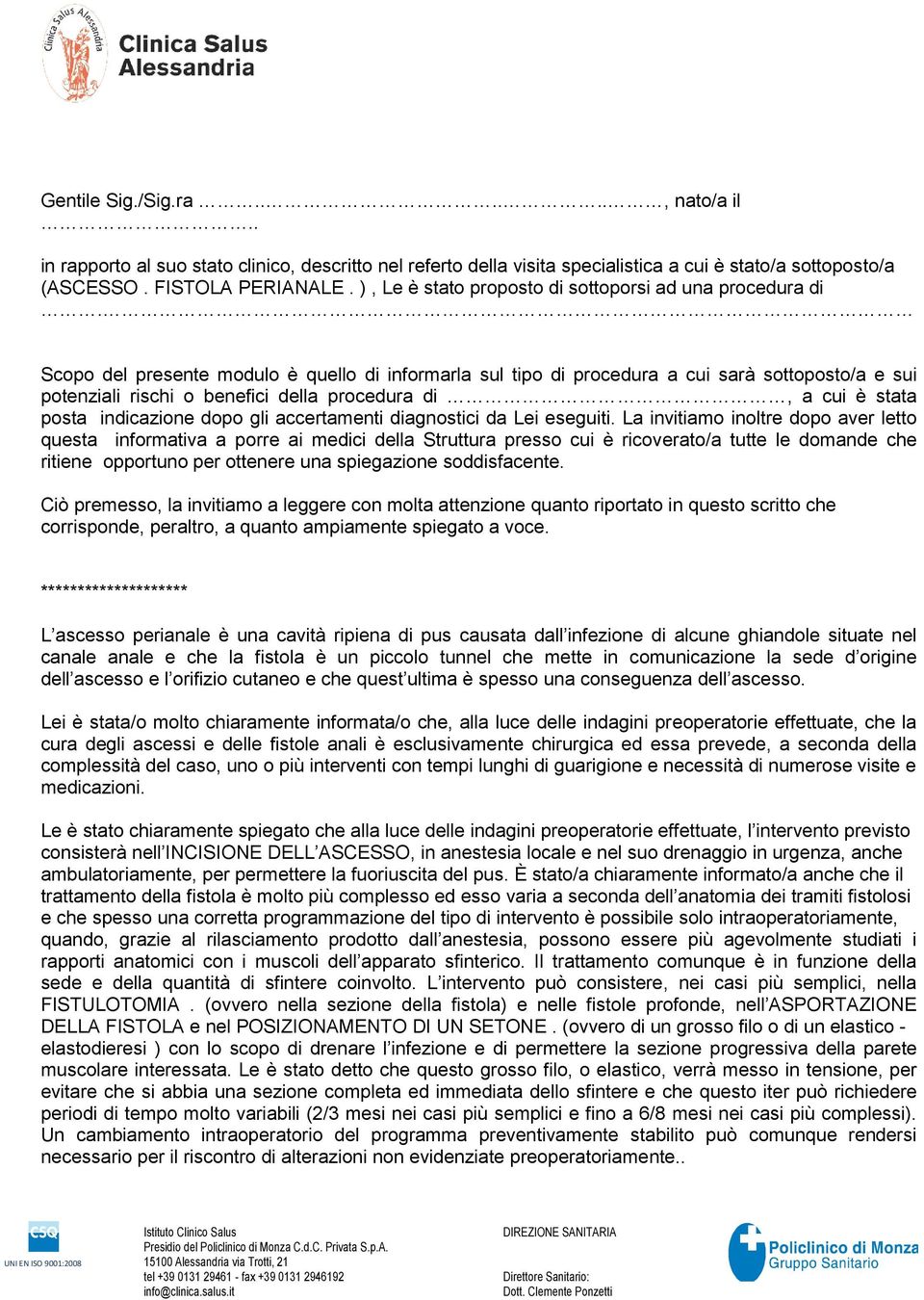 Scopo del presente modulo è quello di informarla sul tipo di procedura a cui sarà sottoposto/a e sui potenziali rischi o benefici della procedura di, a cui è stata posta indicazione dopo gli