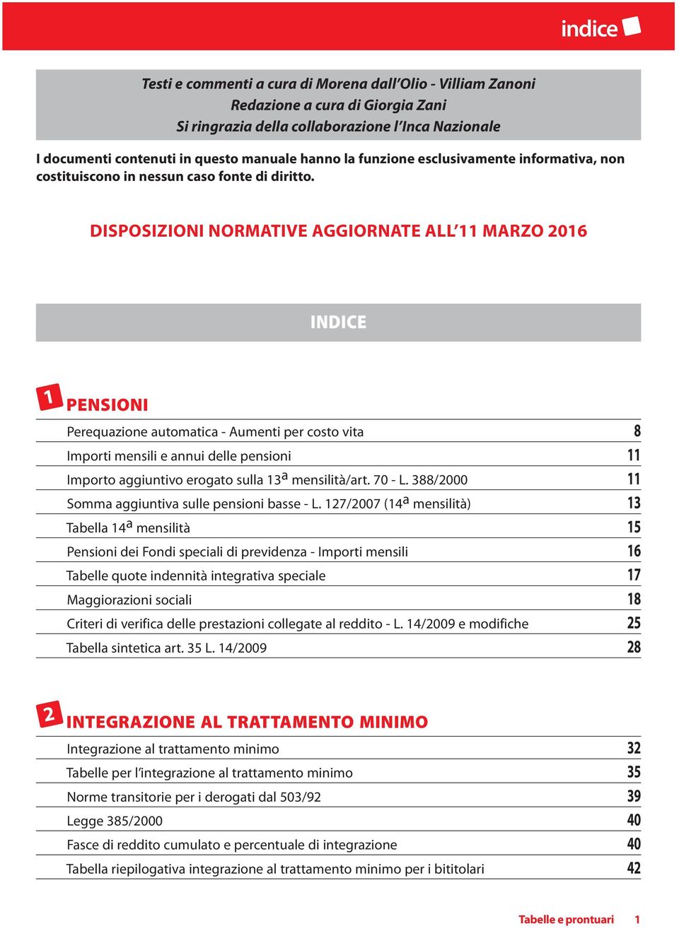 DISPOSIZIONI NORMATIVE AGGIORNATE ALL 11 MARZO 2016 INDICE 1 PENSIONI Perequazione automatica - Aumenti per costo vita 8 Importi mensili e annui delle pensioni 11 Importo aggiuntivo erogato sulla 13