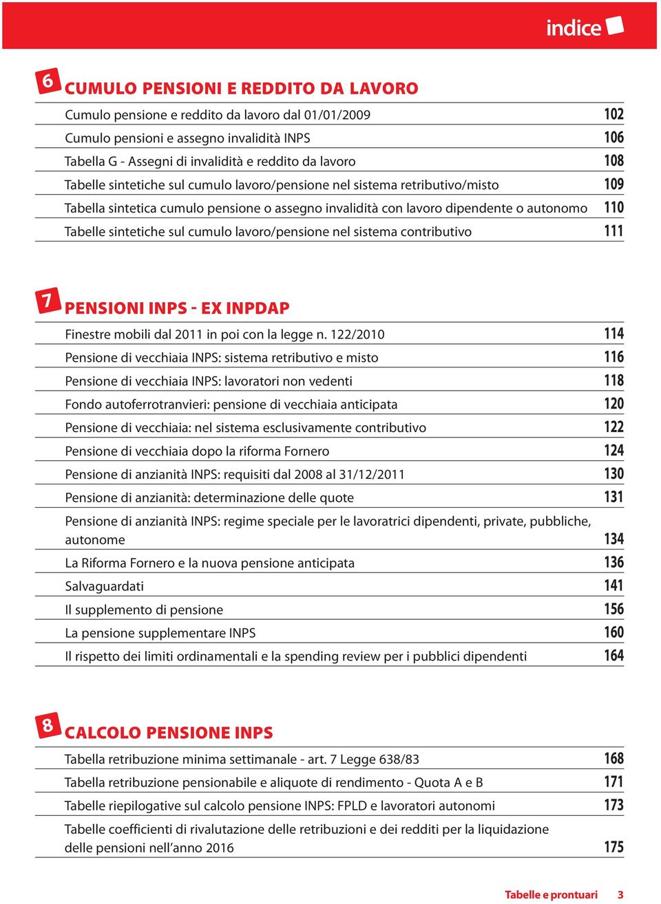 cumulo lavoro/pensione nel sistema contributivo 111 7 PENSIONI INPS - EX INPDAP Finestre mobili dal 2011 in poi con la legge n.