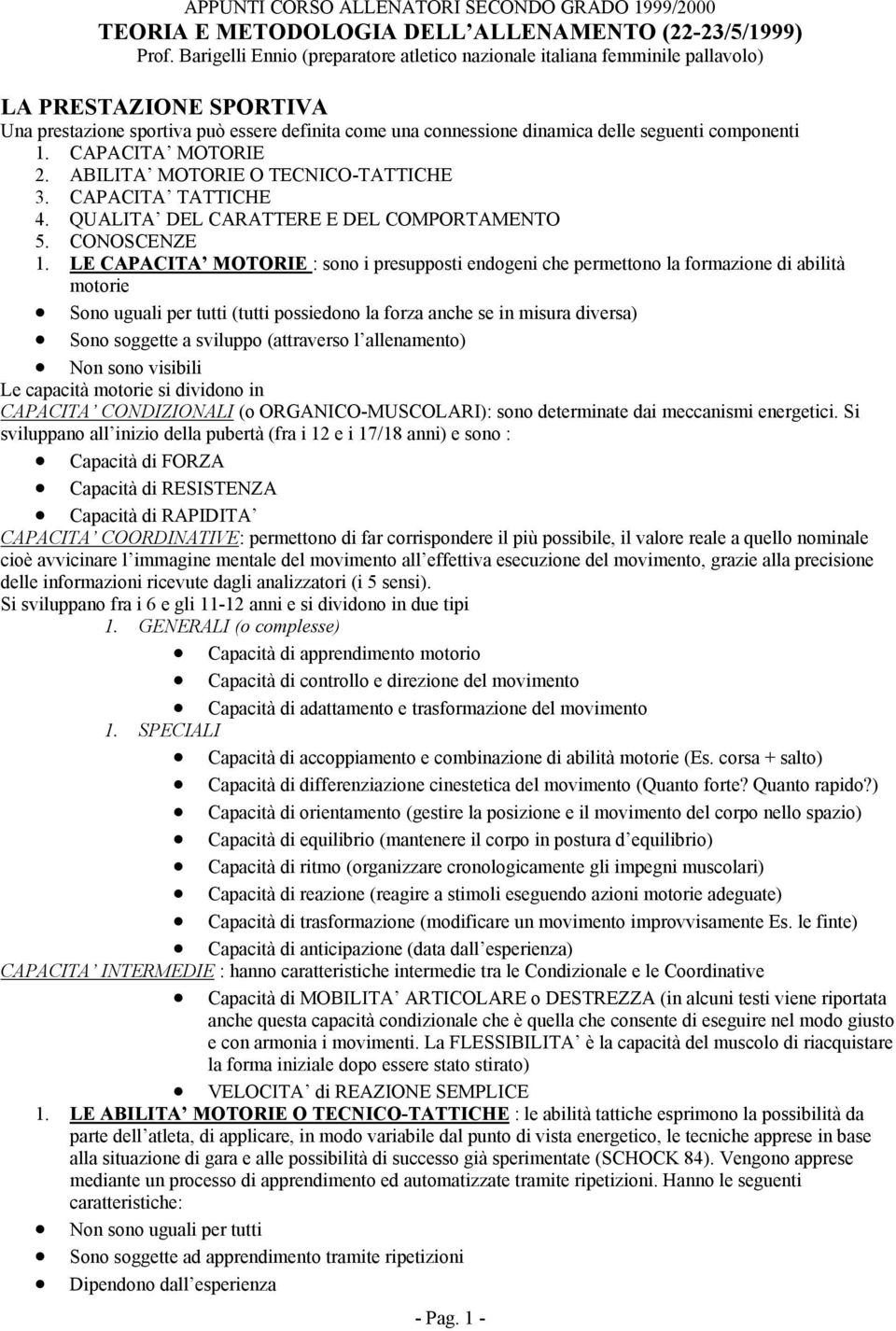 componenti 1. CAPACITA MOTORIE 2. ABILITA MOTORIE O TECNICO-TATTICHE 3. CAPACITA TATTICHE 4. QUALITA DEL CARATTERE E DEL COMPORTAMENTO 5. CONOSCENZE 1.