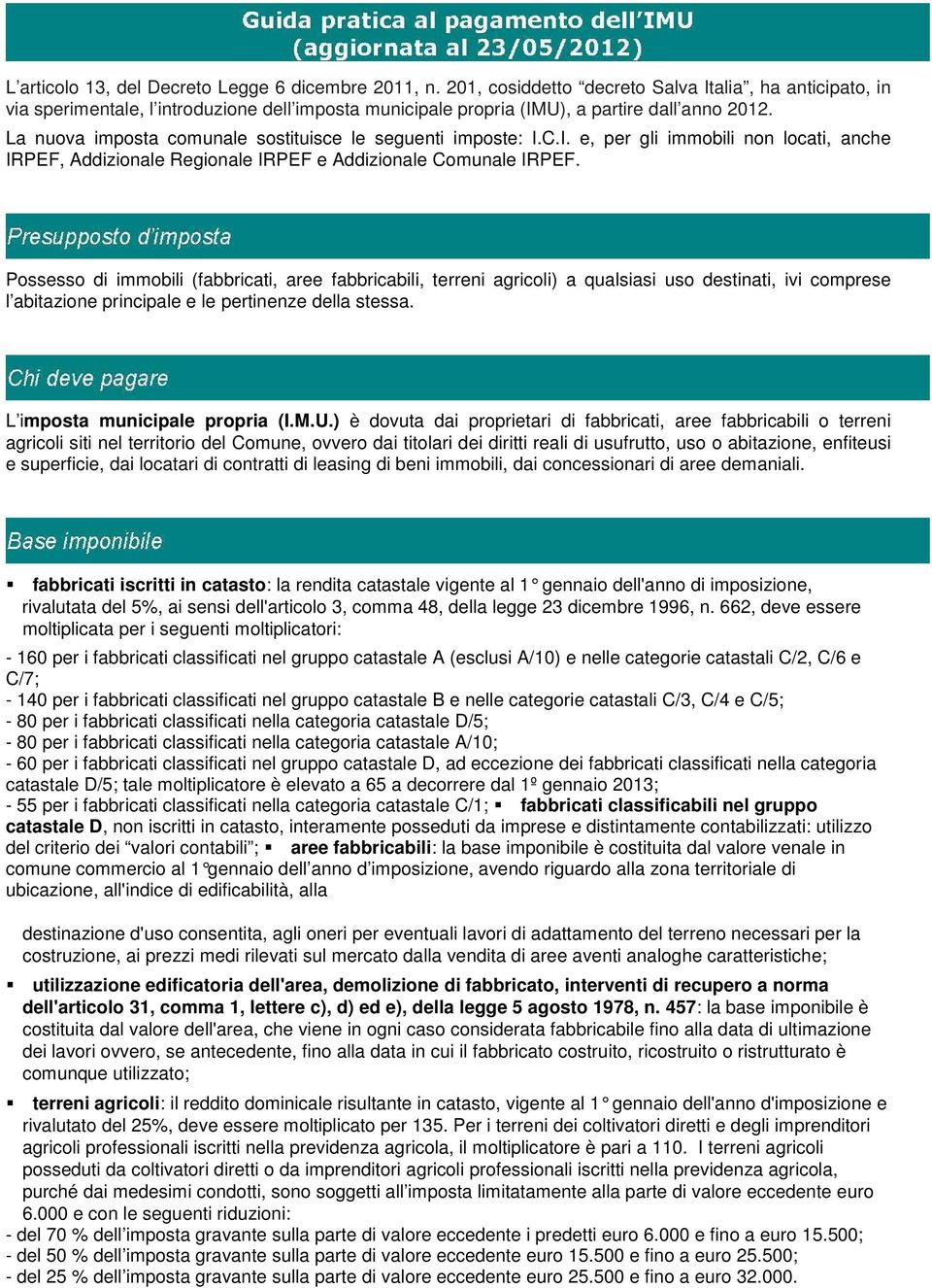 La nuova imposta comunale sostituisce le seguenti imposte: I.C.I. e, per gli immobili non locati, anche IRPEF, Addizionale Regionale IRPEF e Addizionale Comunale IRPEF.