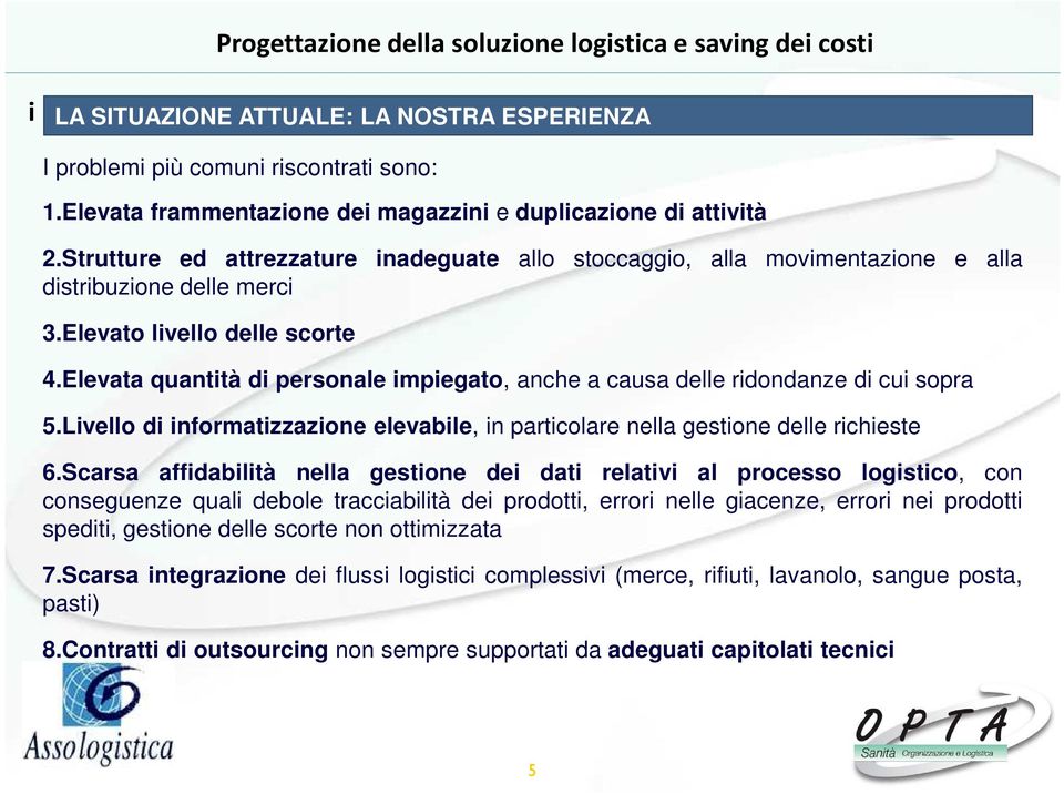 Elevata quantità di personale impiegato, anche a causa delle ridondanze di cui sopra 5.Livello di informatizzazione elevabile, in particolare nella gestione delle richieste 6.