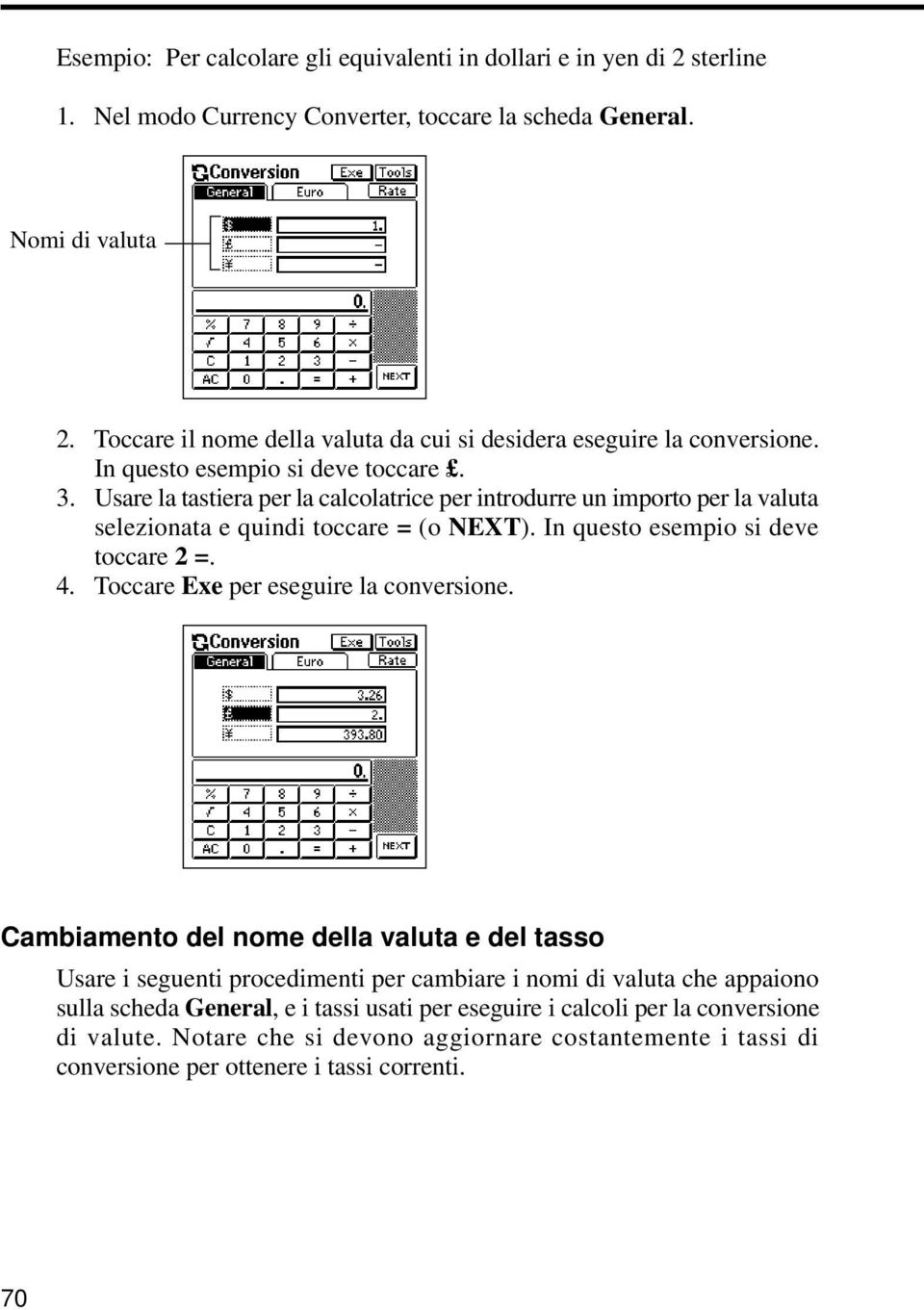 Usare la tastiera per la calcolatrice per introdurre un importo per la valuta selezionata e quindi toccare = (o NEXT). In questo esempio si deve toccare 2 =. 4.