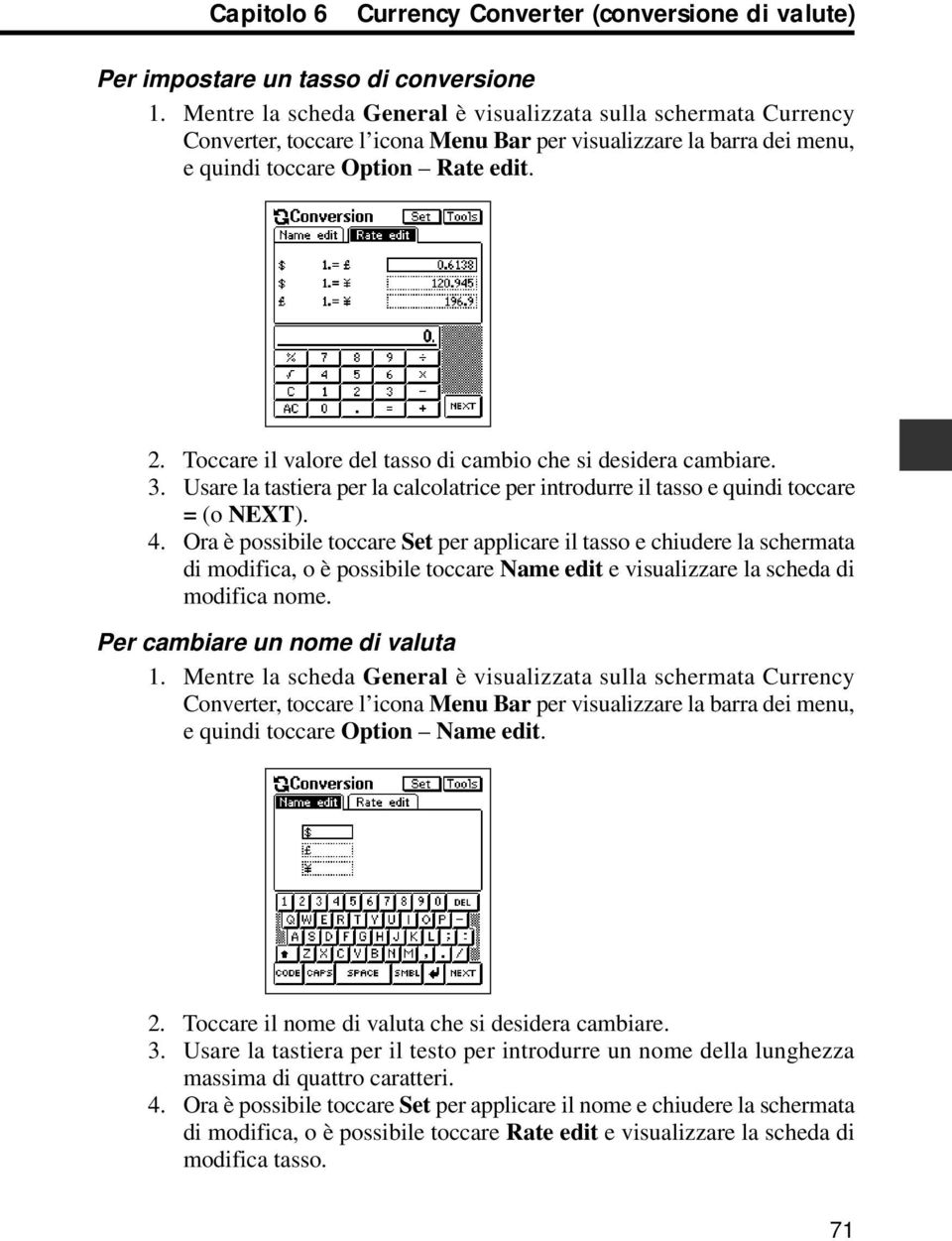 Toccare il valore del tasso di cambio che si desidera cambiare. 3. Usare la tastiera per la calcolatrice per introdurre il tasso e quindi toccare = (o NEXT). 4.