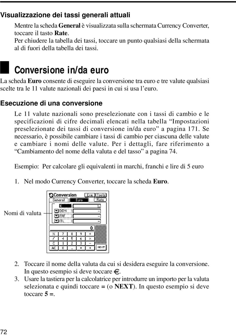 Conversione in/da euro La scheda Euro consente di eseguire la conversione tra euro e tre valute qualsiasi scelte tra le 11 valute nazionali dei paesi in cui si usa l euro.