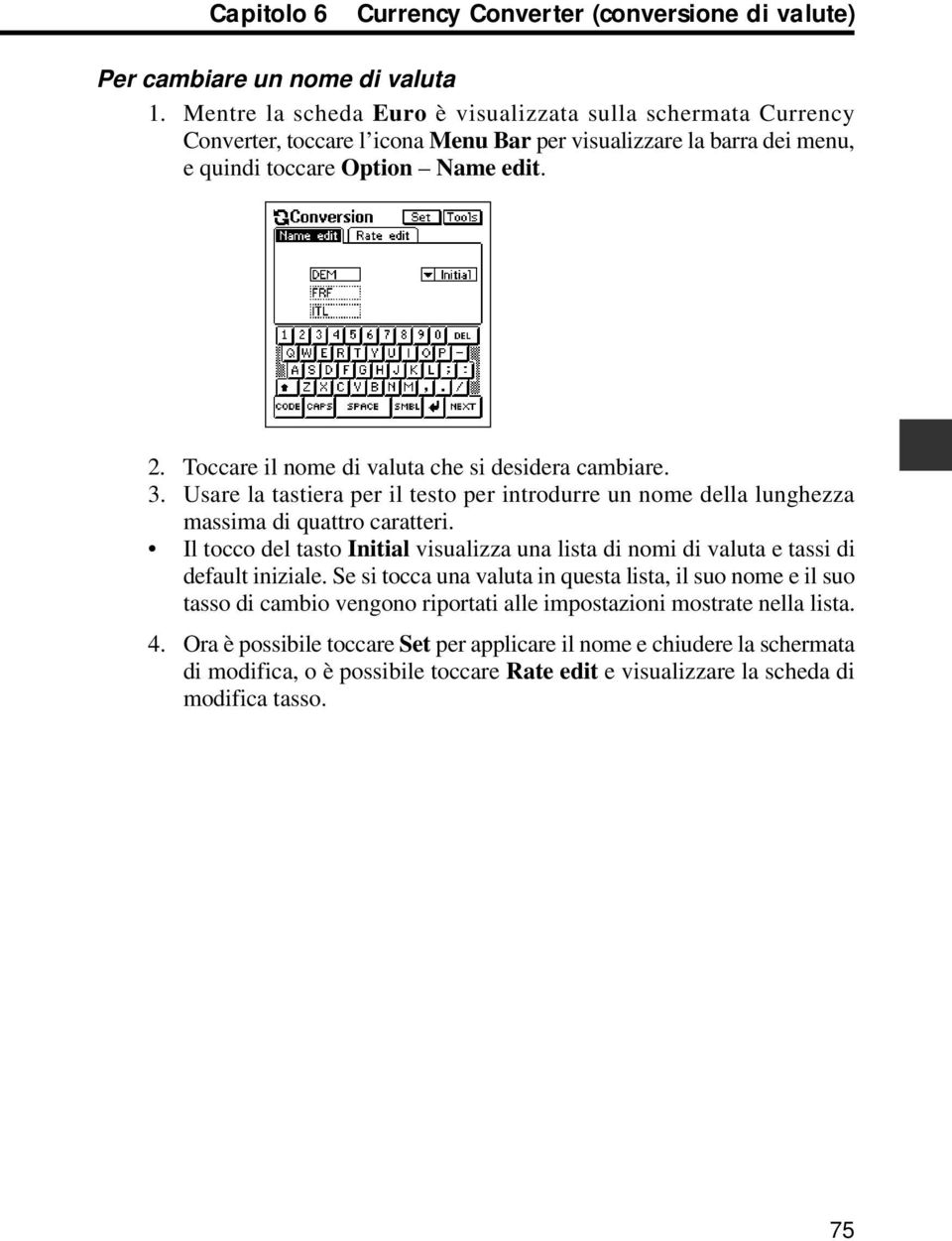 Toccare il nome di valuta che si desidera cambiare. 3. Usare la tastiera per il testo per introdurre un nome della lunghezza massima di quattro caratteri.