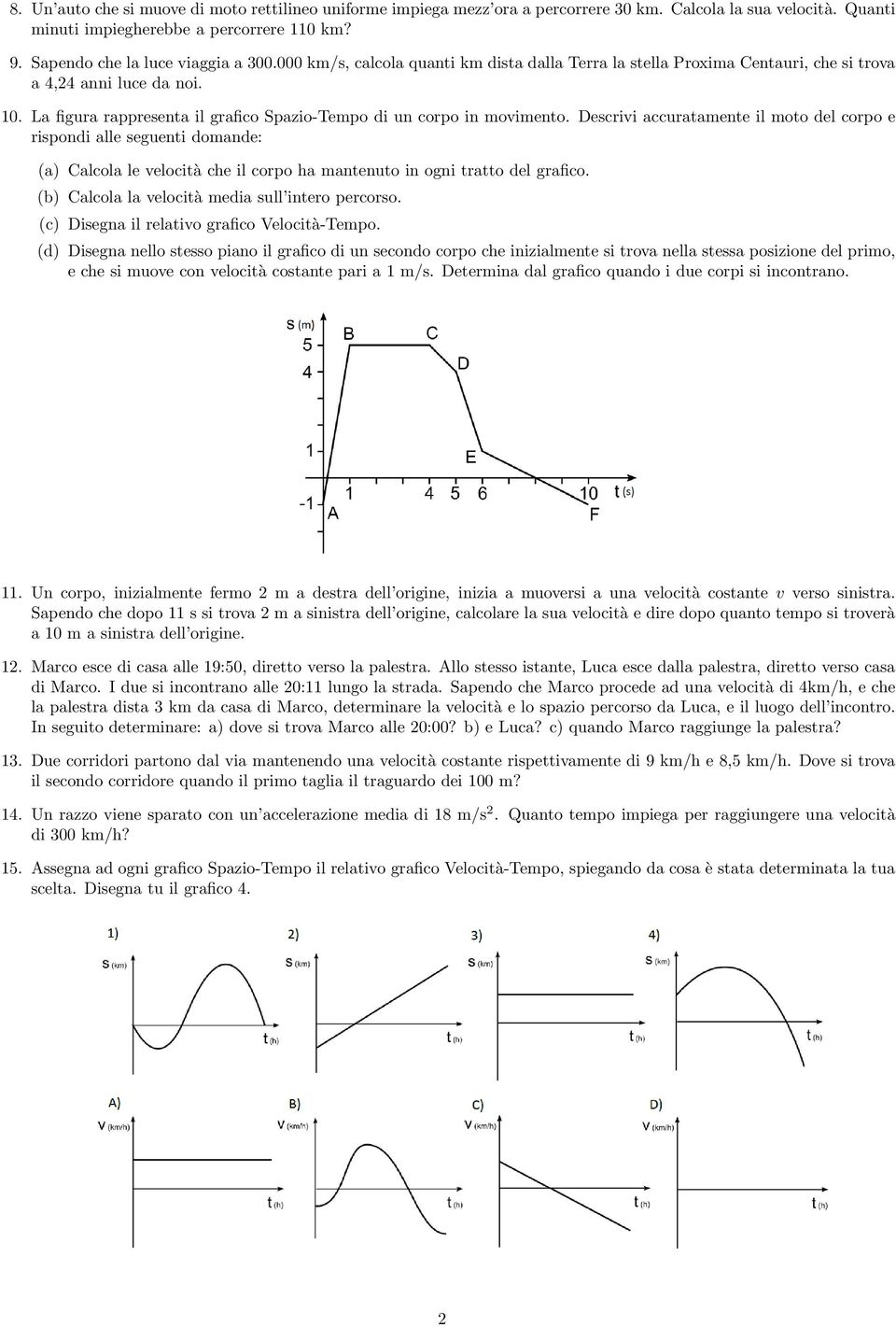 Descrivi accuratamente il moto del corpo e rispondi alle seguenti domande: (a) Calcola le velocità che il corpo ha mantenuto in ogni tratto del grafico.