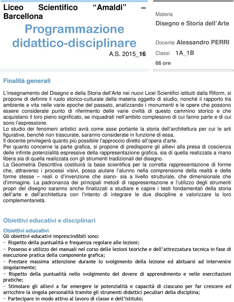 2015_16 Materia Disegno e Storia dell Arte Docente Alessandro PERRI Classi 1A_1B 66 ore Finalità generali L insegnamento del Disegno e della Storia dell Arte nei nuovi Licei Scientifici istituiti