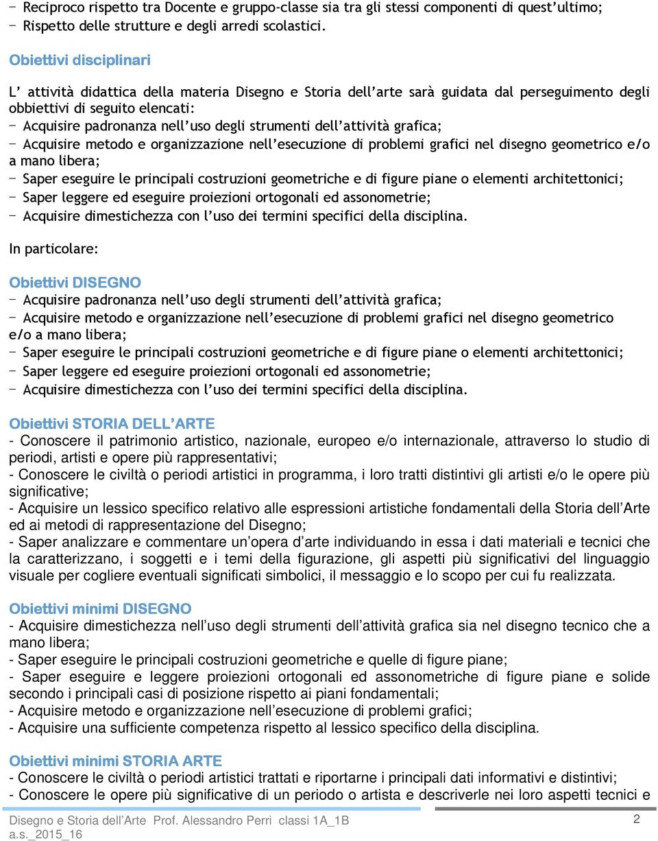 dell attività grafica; Acquisire metodo e organizzazione nell esecuzione di problemi grafici nel disegno geometrico e/o a mano libera; Saper eseguire le principali costruzioni geometriche e di figure