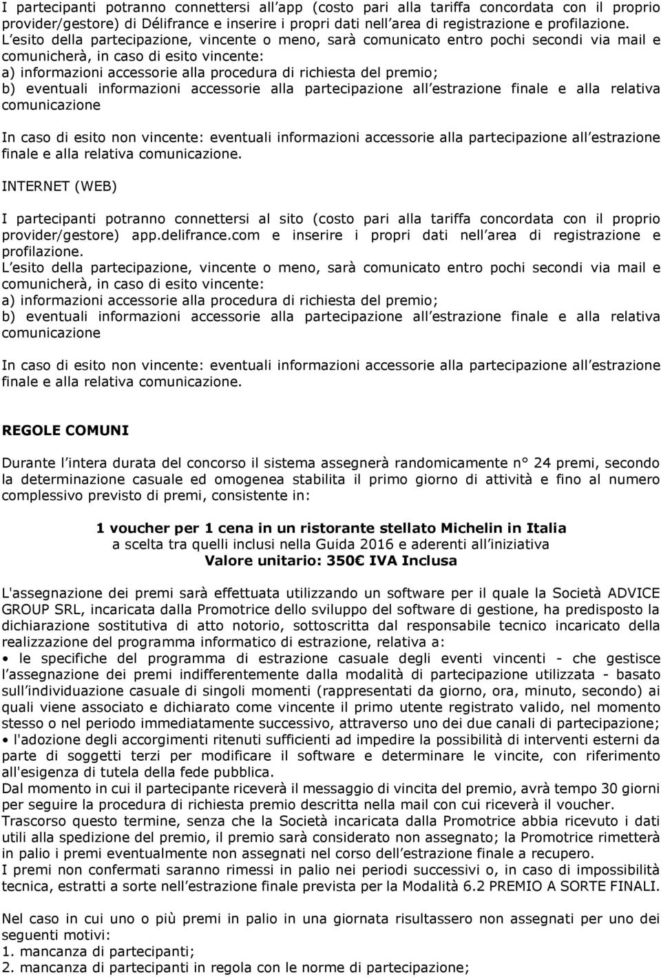 premio; b) eventuali informazioni accessorie alla partecipazione all estrazione finale e alla relativa comunicazione In caso di esito non vincente: eventuali informazioni accessorie alla