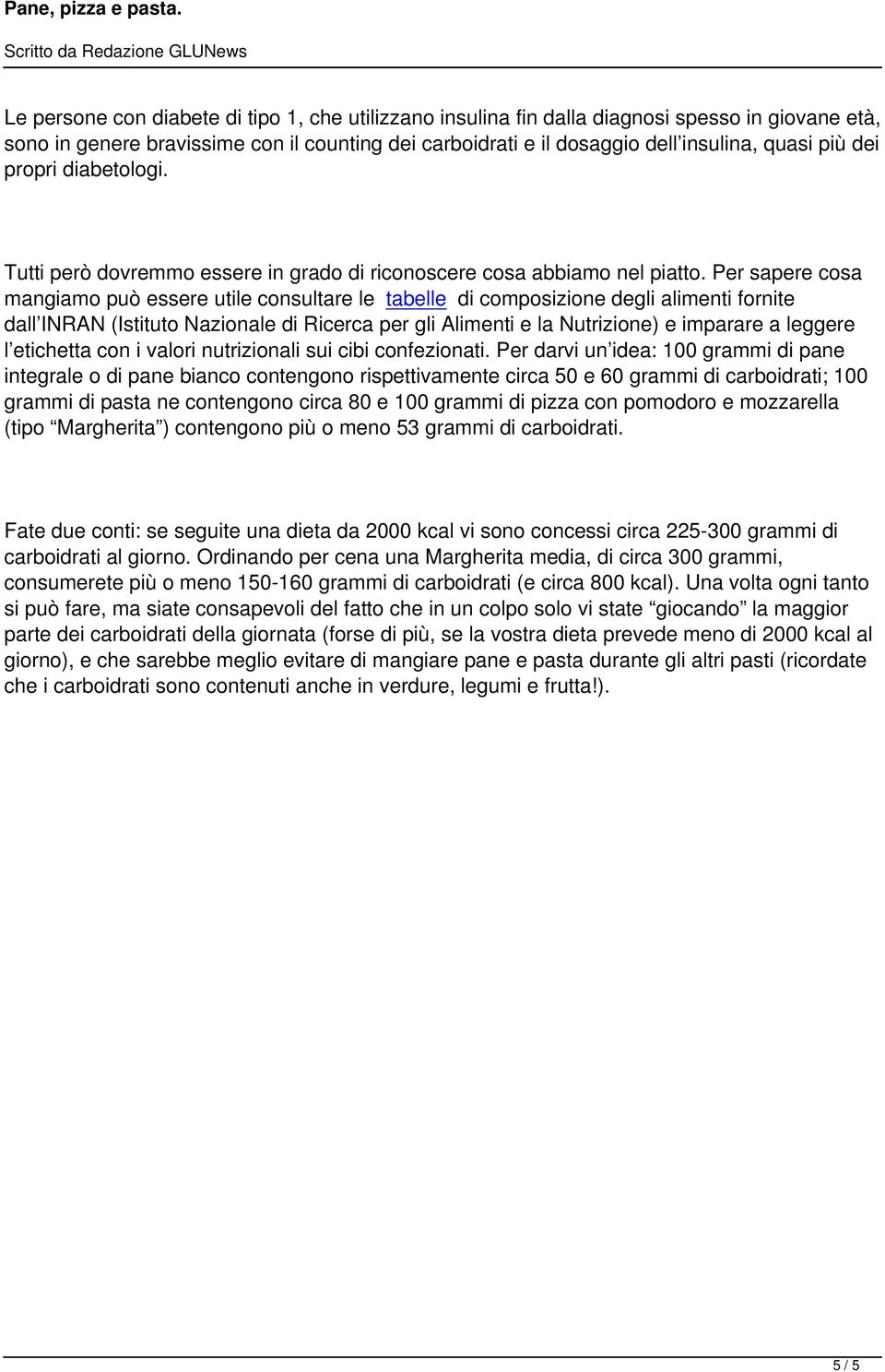 Per sapere cosa mangiamo può essere utile consultare le tabelle di composizione degli alimenti fornite dall INRAN (Istituto Nazionale di Ricerca per gli Alimenti e la Nutrizione) e imparare a leggere