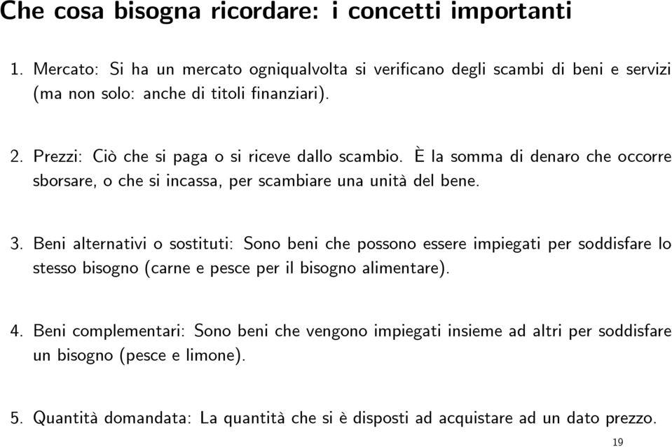 Prezzi: Ciò che si paga o si riceve dallo scambio. È la somma di denaro che occorre sborsare,ochesiincassa,perscambiareunaunitàdelbene. 3.