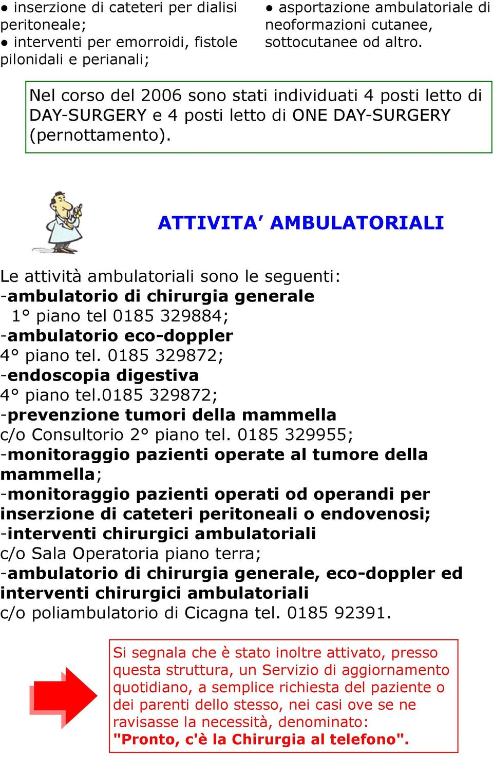 ATTIVITA AMBULATORIALI Le attività ambulatoriali sono le seguenti: -ambulatorio di chirurgia generale 1 piano tel 0185 329884; -ambulatorio eco-doppler 4 piano tel.