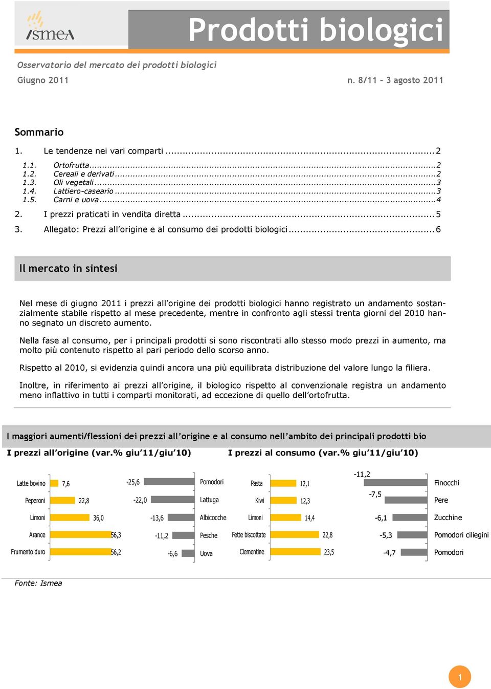 .. 6 Il mercato in sintesi Nel mese di giugno 2011 i prezzi all origine dei prodotti biologici hanno registrato un andamento sostanzialmente stabile rispetto al mese precedente, mentre in confronto