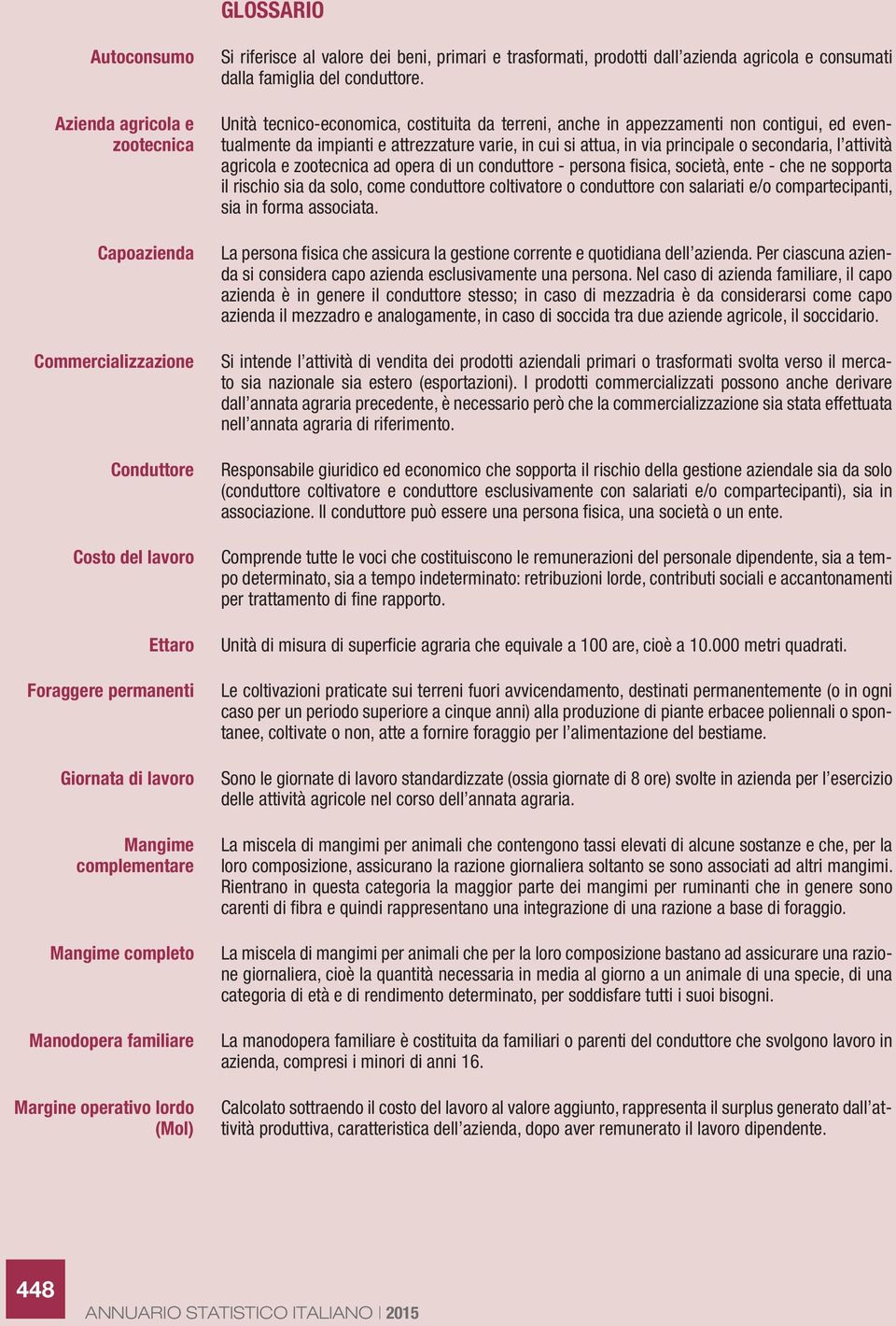 Unità tecnico-economica, costituita da terreni, anche in appezzamenti non contigui, ed eventualmente da impianti e attrezzature varie, in cui si attua, in via principale o secondaria, l attività