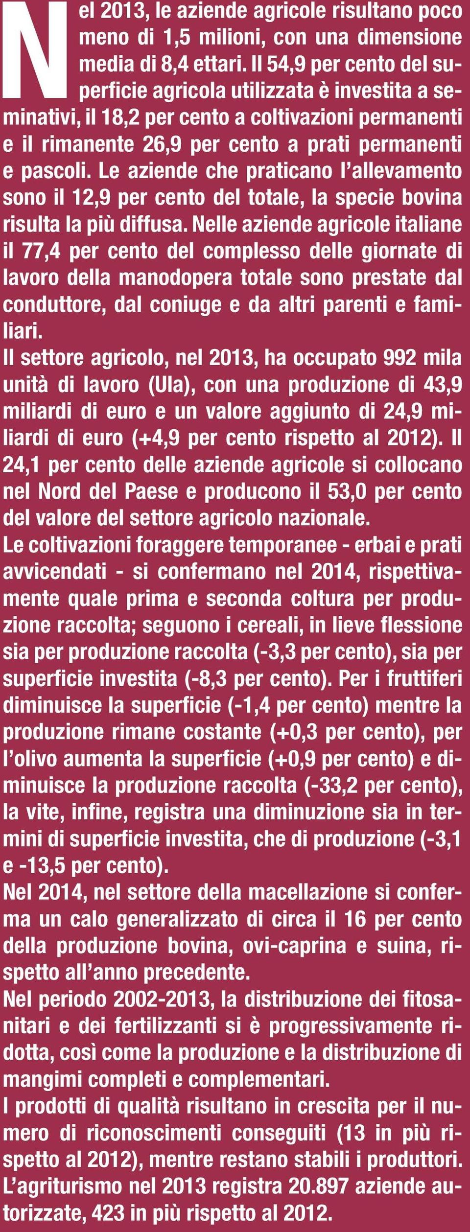 Le aziende che praticano l allevamento sono il 12,9 per cento del totale, la specie bovina risulta la più diffusa.