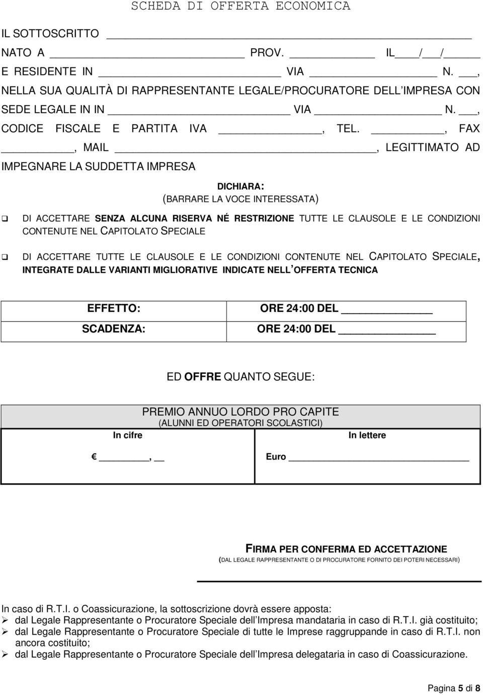 , FAX, MAIL, LEGITTIMATO AD IMPEGNARE LA SUDDETTA IMPRESA DICHIARA: (BARRARE LA VOCE INTERESSATA) DI ACCETTARE SENZA ALCUNA RISERVA NÉ RESTRIZIONE TUTTE LE CLAUSOLE E LE CONDIZIONI CONTENUTE NEL