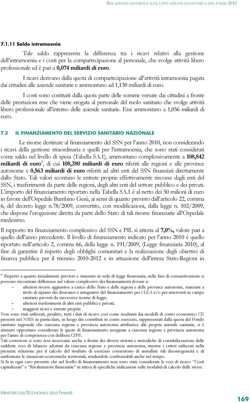 I ricavi derivano dalla quota di compartecipazione all attività intramoenia pagata dai cittadini alle aziende sanitarie e ammontano ad 1,130 miliardi di euro.