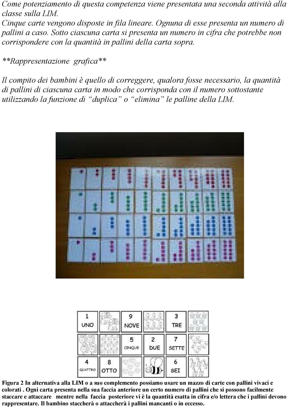 **Rappresentazione grafica** Il compito dei bambini è quello di correggere, qualora fosse necessario, la quantità di pallini di ciascuna carta in modo che corrisponda con il numero sottostante