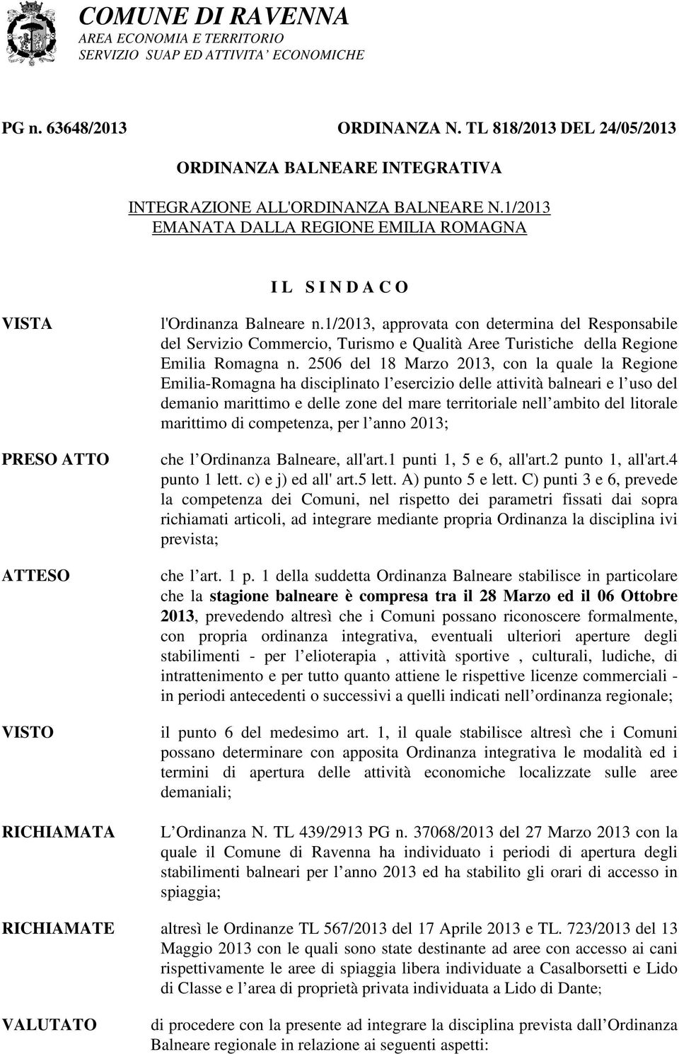 1/2013 EMANATA DALLA REGIONE EMILIA ROMAGNA I L S I N D A C O PRESO ATTO ATTESO VISTO RICHIAMATA l'ordinanza Balneare n.