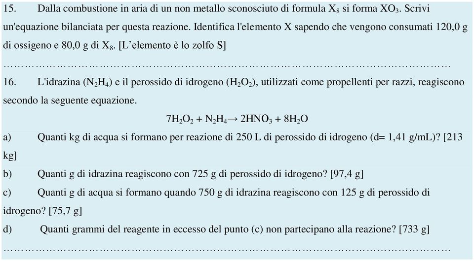 L'idrazina (N 2 H 4 ) e il perossido di idrogeno (H 2 O 2 ), utilizzati come propellenti per razzi, reagiscono secondo la seguente equazione.