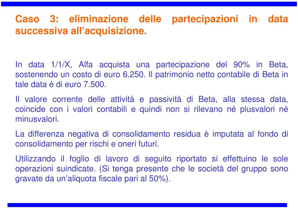 Il valore corrente delle attività e passività di Beta, alla stessa data, coincide con i valori contabili e quindi non si rilevano né plusvalori né minusvalori.