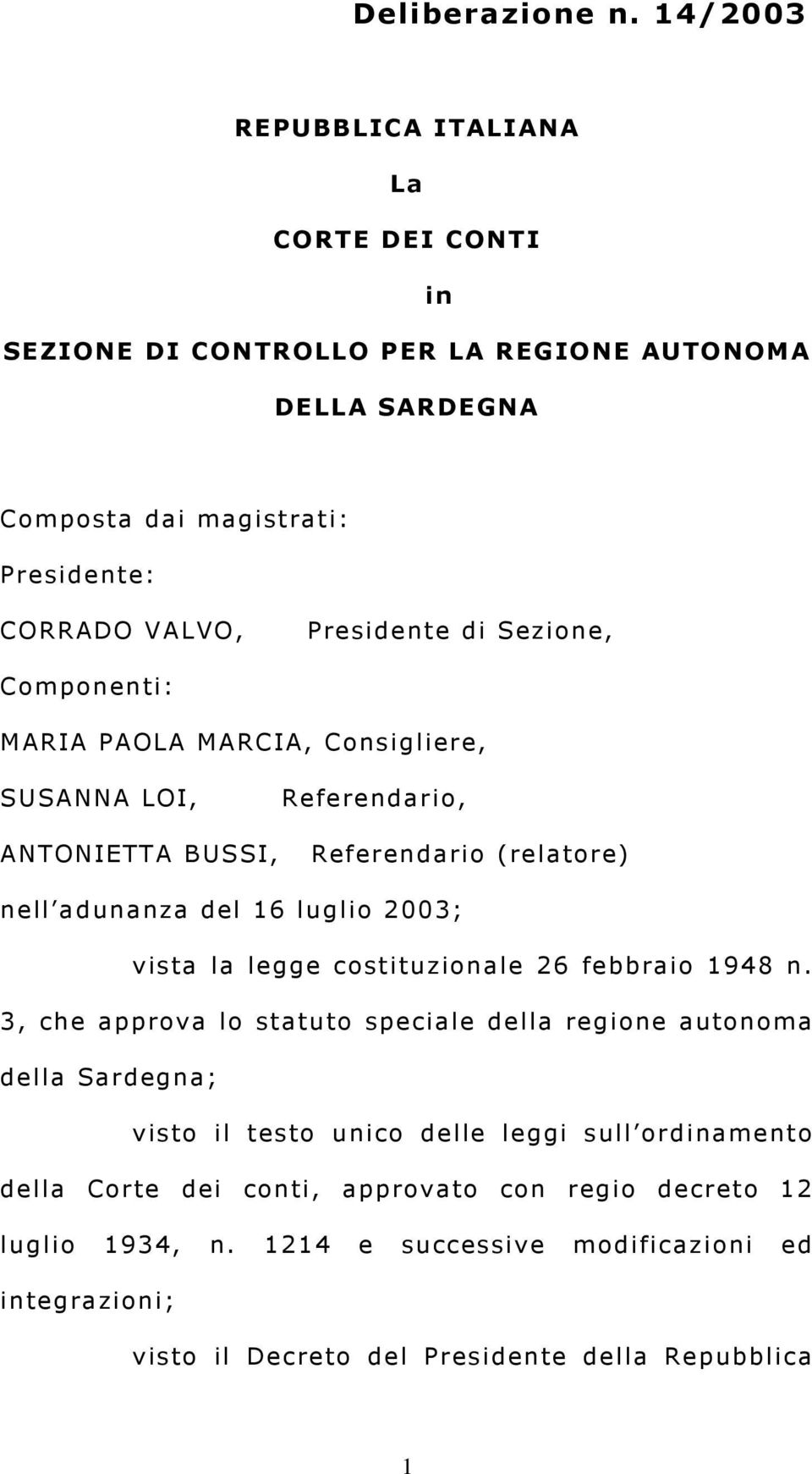 di Sezione, Componenti: MARIA PAOLA MARCIA, Consigliere, SUSANNA LOI, Referendario, ANTONIETTA BUSSI, Referendario (relatore) nell adunanza del 16 luglio 2003; vista la