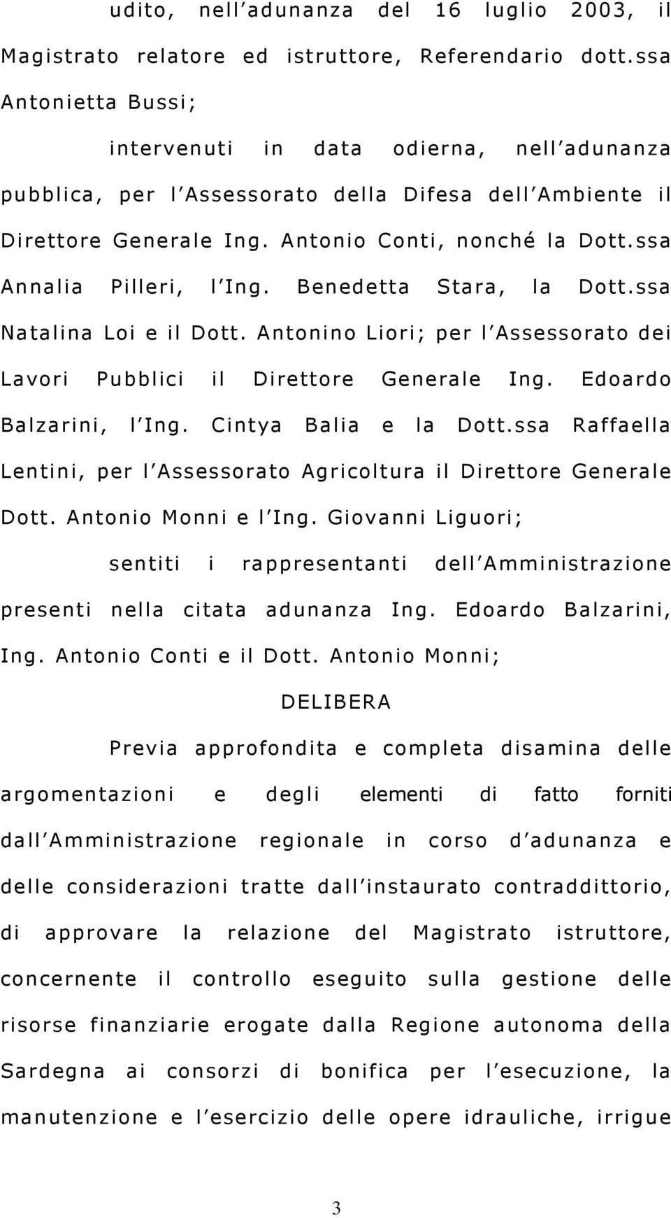 ssa Annalia Pilleri, l Ing. Benedetta Stara, la Dott.ssa Natalina Loi e il Dott. Antonino Liori; per l Assessorato dei Lavori Pubblici il Direttore Generale Ing. Edoardo Balzarini, l Ing.