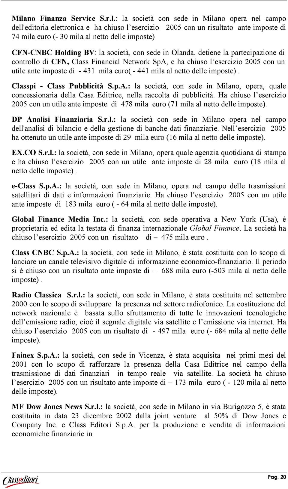 di - 431 mila euro( - 441 mila al netto delle imposte). Classpi - Class Pubblicità S.p.A.