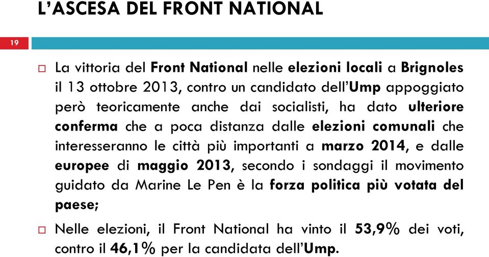 interesseranno le città più importanti a marzo 2014, e dalle europee di maggio 2013, secondo i sondaggi il movimento guidato da Marine Le