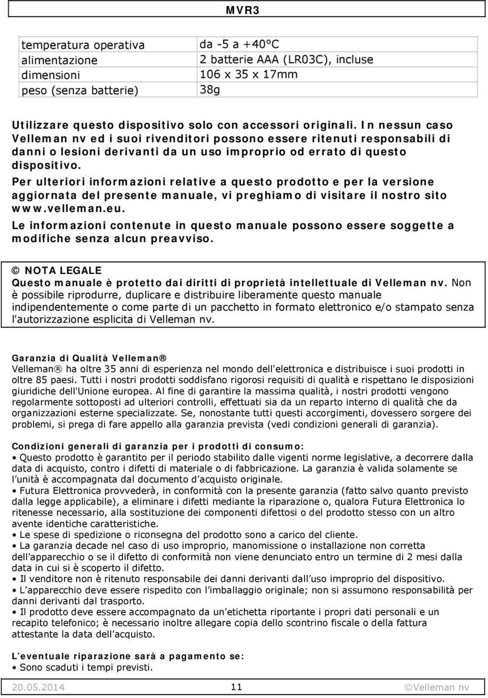 Per ulteriori informazioni relative a questo prodotto e per la versione aggiornata del presente manuale, vi preghiamo di visitare il nostro sito www.velleman.eu.