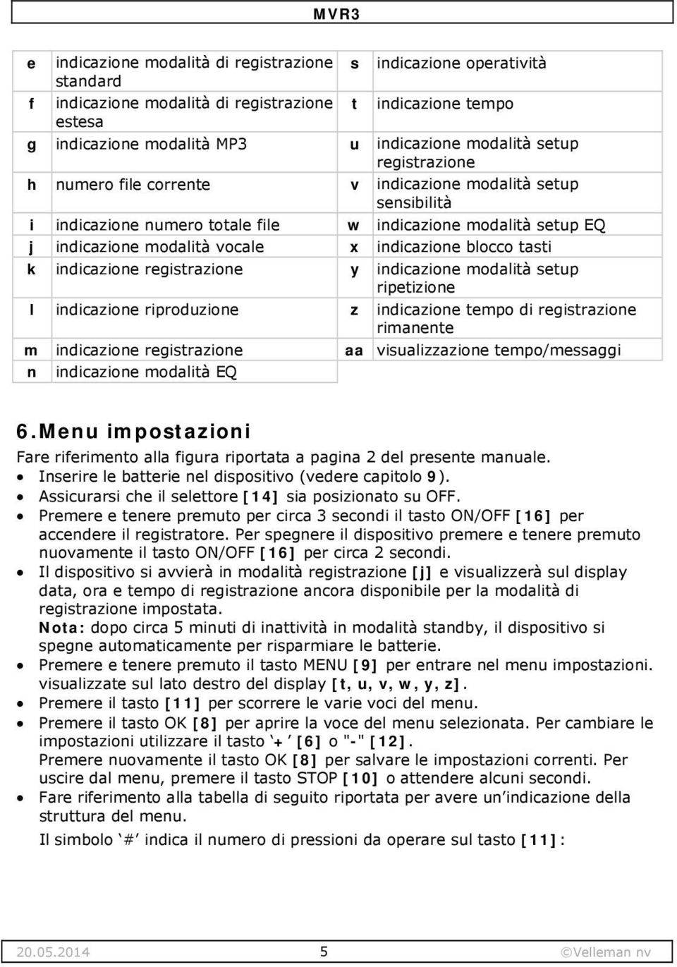 k indicazione registrazione y indicazione modalità setup ripetizione l indicazione riproduzione z indicazione tempo di registrazione rimanente m indicazione registrazione aa visualizzazione