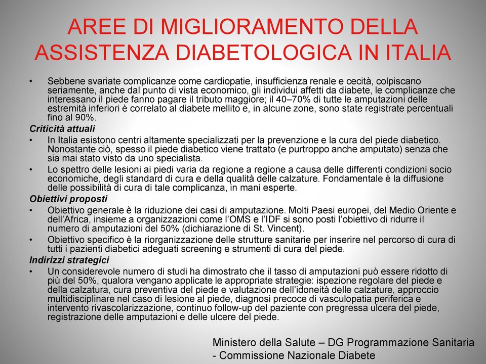 e, in alcune zone, sono state registrate percentuali fino al 90%. Criticità attuali In Italia esistono centri altamente specializzati per la prevenzione e la cura del piede diabetico.