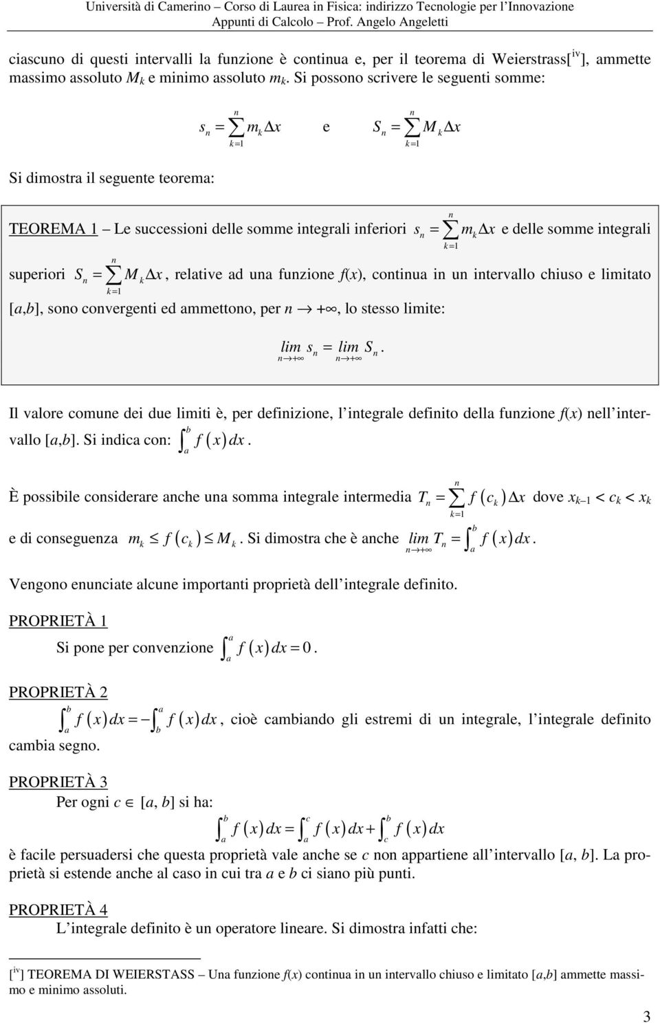 Si possoo scivee le segueti somme: s = m = e S = M = Si dimost il seguete teoem: TEOREMA Le successioi delle somme itegli ifeioi supeioi e delle somme itegli = s = m, eltive d u fuzioe f(), cotiu i u