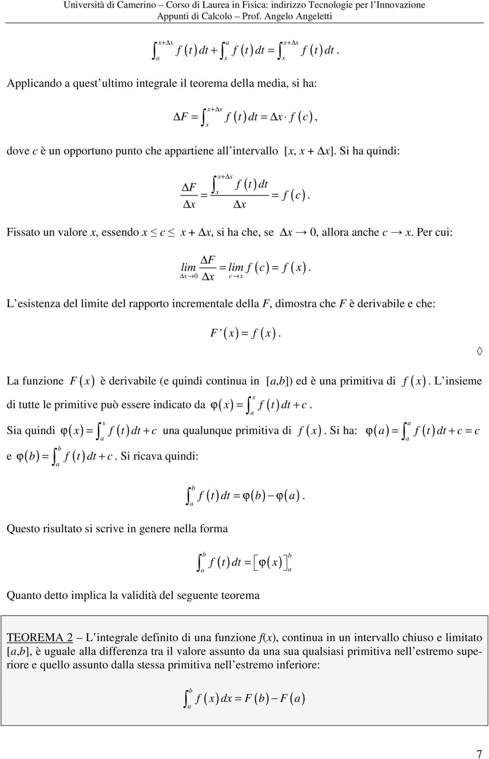 Fissto u vloe, essedo c +, si h che, se, llo che c. Pe cui: F lim = lim f c = f c L esistez del limite del ppoto icemetle dell F, dimost che F è deivile e che:. F ' ( ) = f ( ).