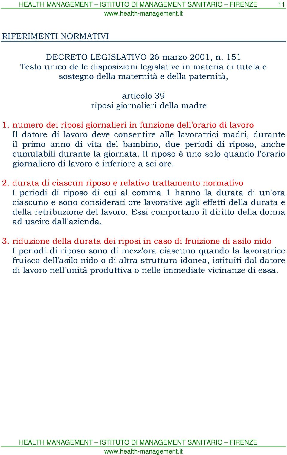 cumulabili durante la giornata. Il riposo è uno solo quando l'orario giornaliero di lavoro è inferiore a sei ore. 2.