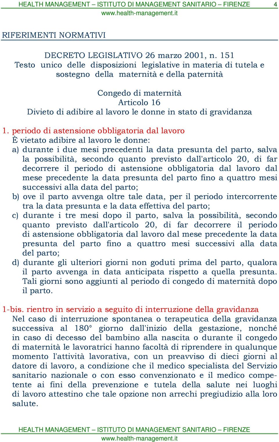 dall'articolo 20, di far decorrere il periodo di astensione obbligatoria dal lavoro dal mese precedente la data presunta del parto fino a quattro mesi successivi alla data del parto; b) ove il parto