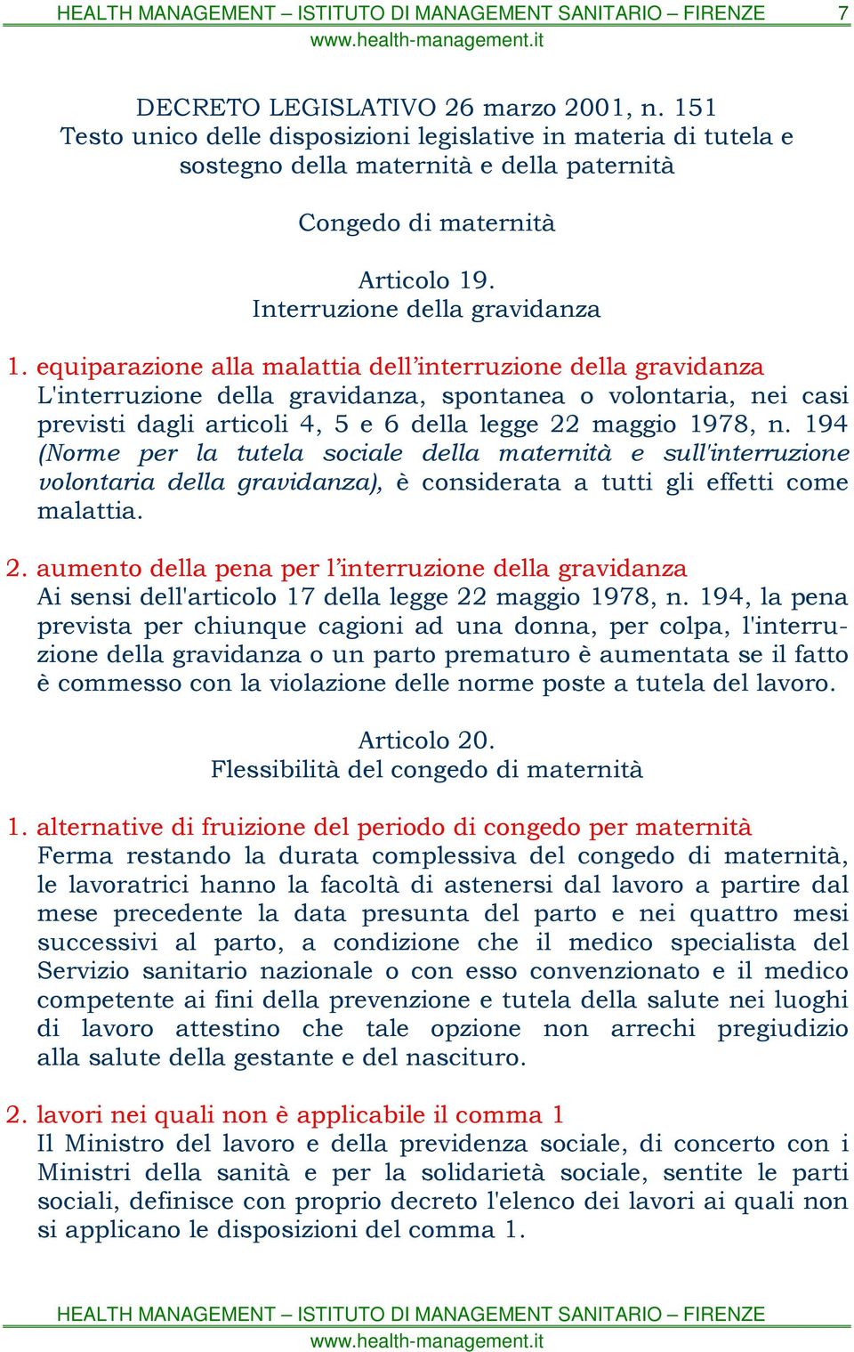 194 (Norme per la tutela sociale della maternità e sull'interruzione volontaria della gravidanza), è considerata a tutti gli effetti come malattia. 2.