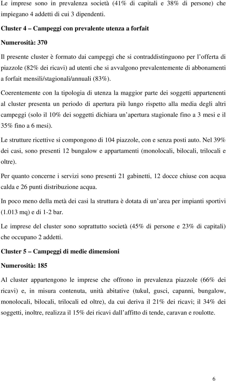 avvalgono prevalentemente di abbonamenti a forfait mensili/stagionali/annuali (83%).