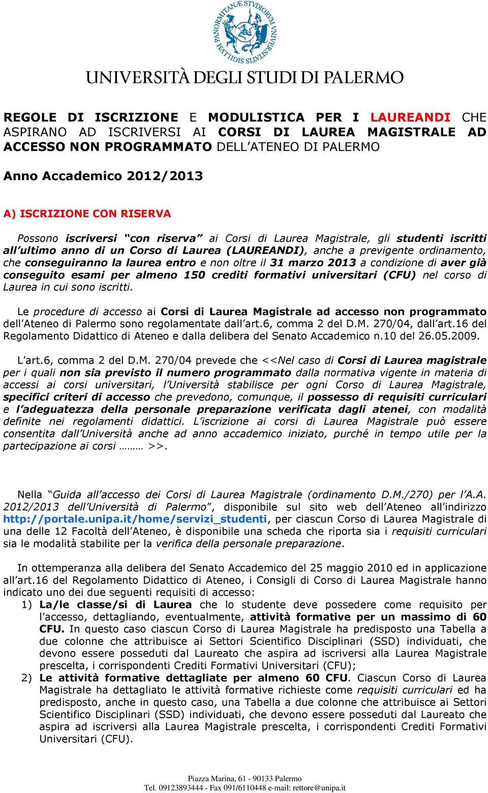 laurea entro e non oltre il 31 marzo 2013 a condizione di aver già conseguito esami per almeno 150 crediti formativi universitari (CFU) nel corso di Laurea in cui sono iscritti.