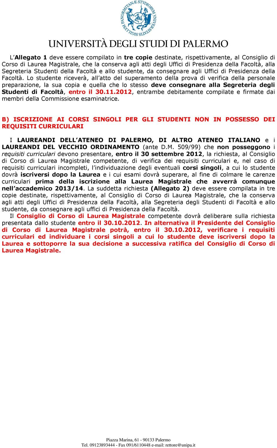 Lo studente riceverà, all atto del superamento della prova di verifica della personale preparazione, la sua copia e quella che lo stesso deve consegnare alla Segreteria degli Studenti di Facoltà,