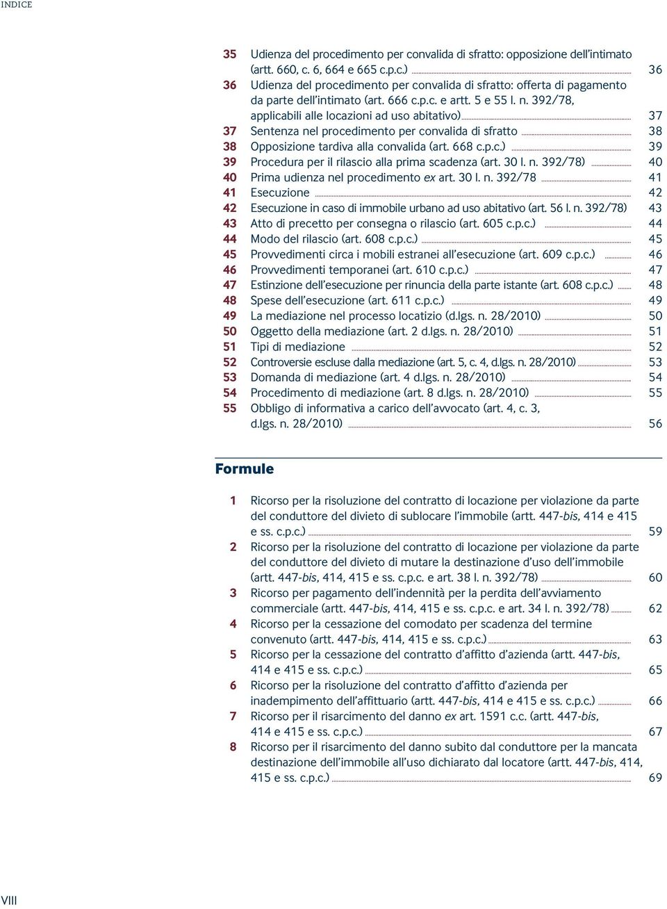 .. 37 37 Sentenza nel procedimento per convalida di sfratto... 38 38 Opposizione tardiva alla convalida (art. 668 c.p.c.)... 39 39 Procedura per il rilascio alla prima scadenza (art. 30 l. n. 392/78).