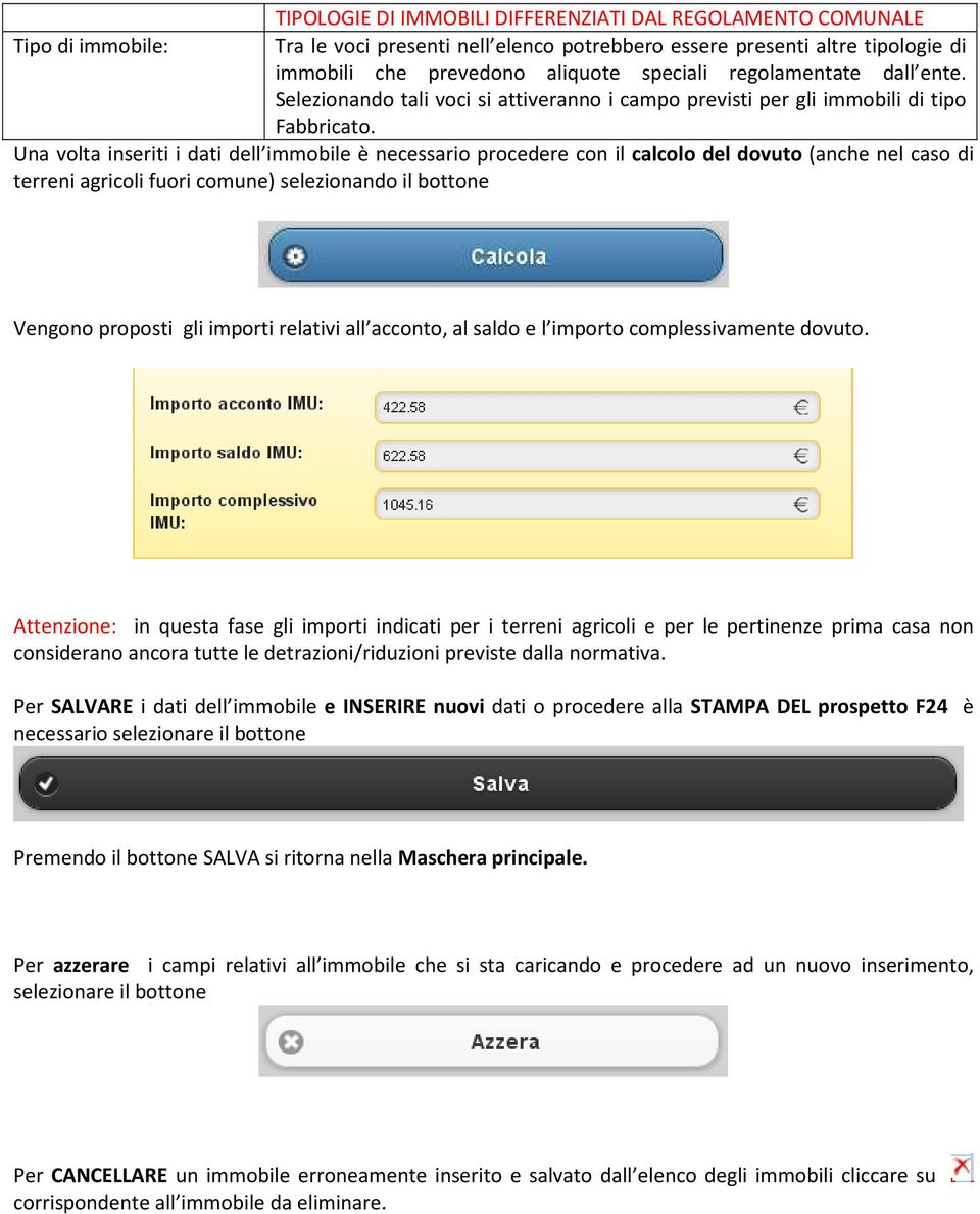 Una volta inseriti i dati dell immobile è necessario procedere con il calcolo del dovuto (anche nel caso di terreni agricoli fuori comune) selezionando il bottone Vengono proposti gli importi