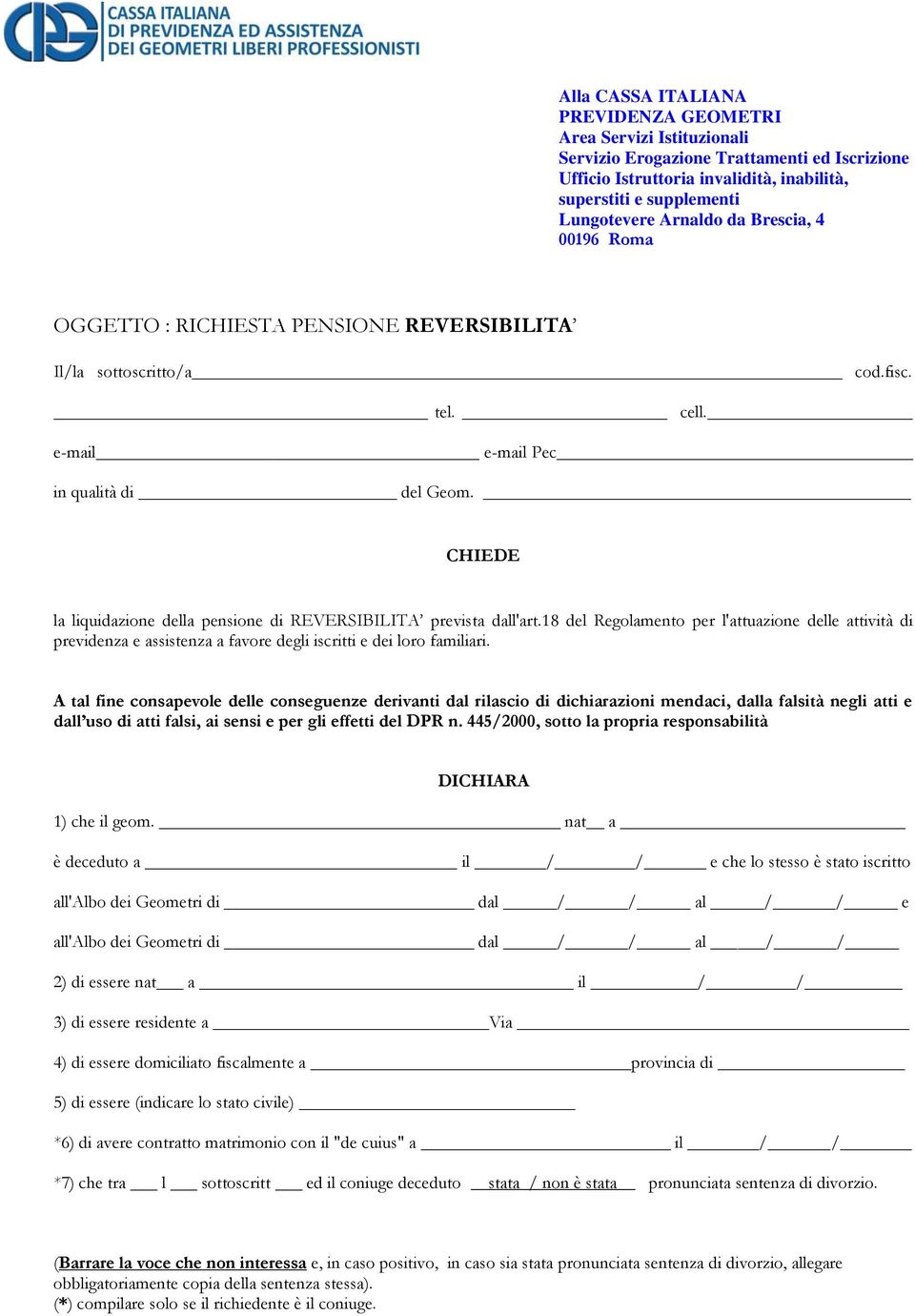 CHIEDE la liquidazione della pensione di REVERSIBILITA prevista dall'art.18 del Regolamento per l'attuazione delle attività di previdenza e assistenza a favore degli iscritti e dei loro familiari.