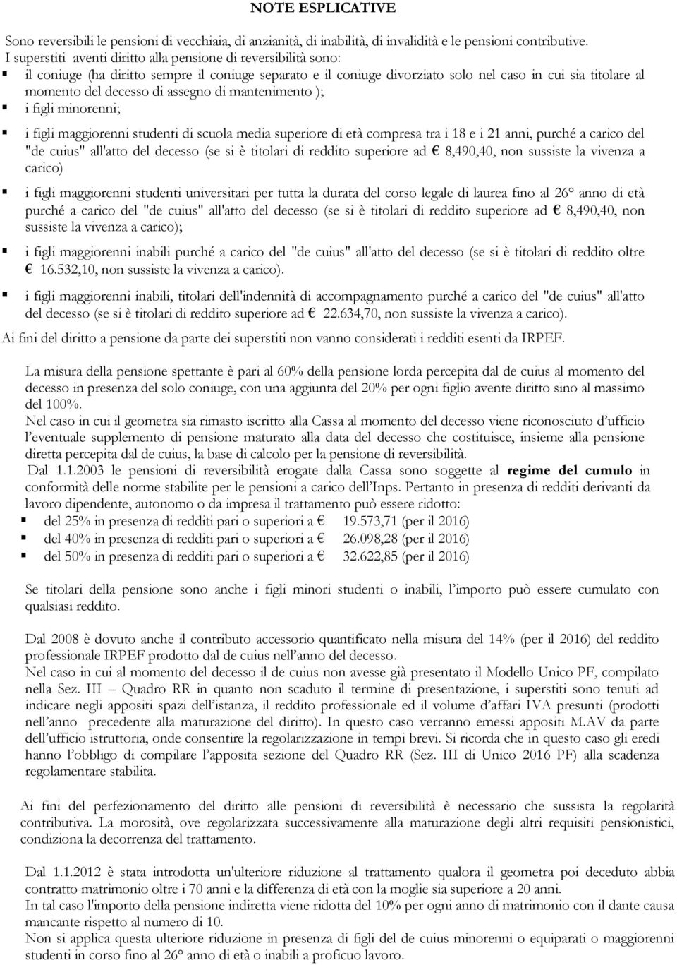 assegno di mantenimento ); i figli minorenni; i figli maggiorenni studenti di scuola media superiore di età compresa tra i 18 e i 21 anni, purché a carico del "de cuius" all'atto del decesso (se si è